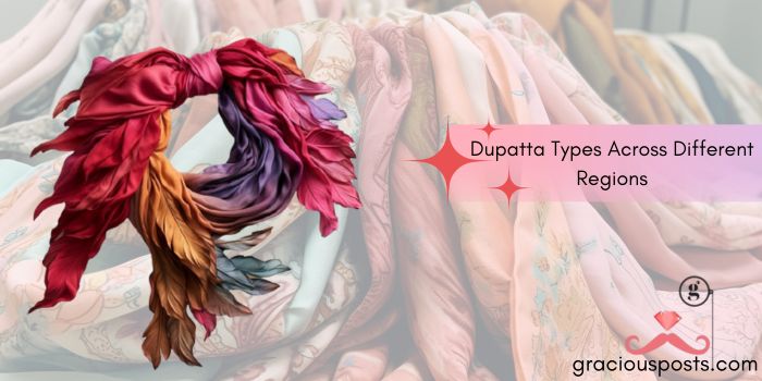 Different Types of Dupattas Names Across Different Regions